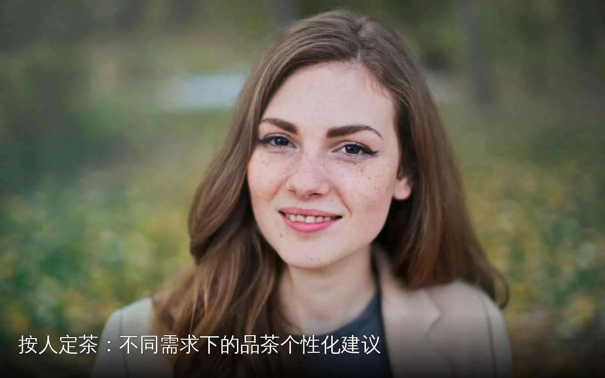 按人定茶：不同需求下的品茶个性化建议